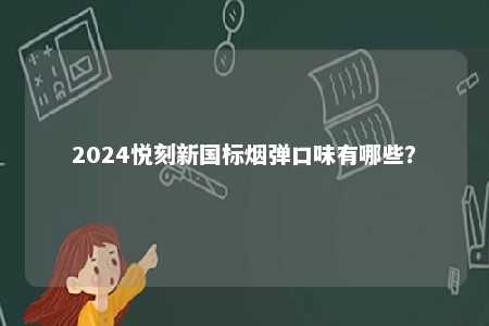 2024悦刻新国标烟弹口味有哪些？ 